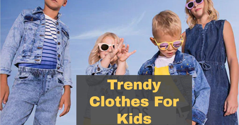 Trendy Clothes for Kids